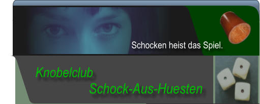 Schock-Aus-Huesten  Knobelclub  Schocken heist das Spiel.