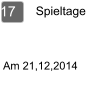 Spieltage 17  Am 21,12,2014