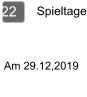 Spieltage 22  Am 29.12,2019