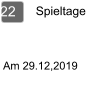 Spieltage 22  Am 29.12,2019